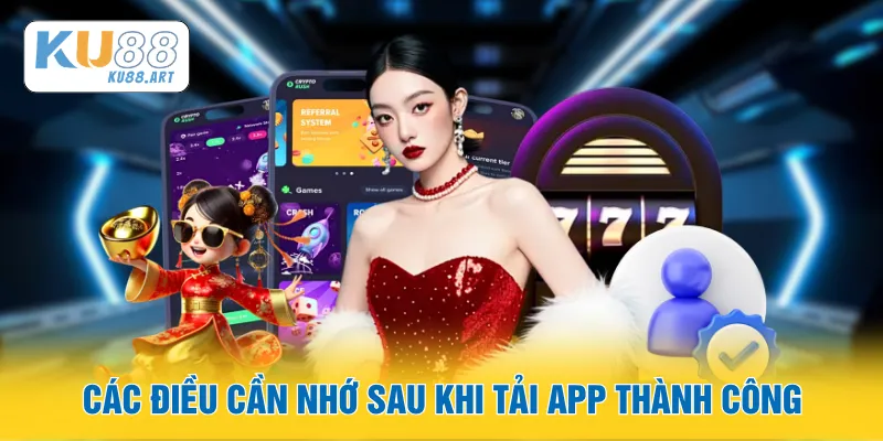 Các điều cần nhớ sau khi tải app thành công