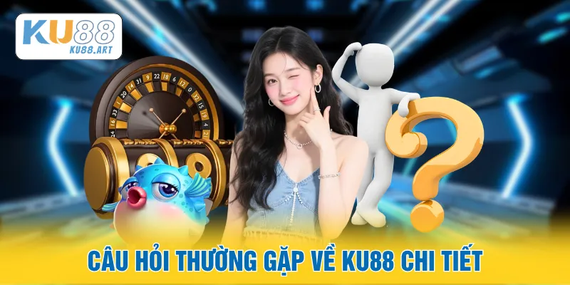 Câu hỏi thường gặp về KU88 chi tiết