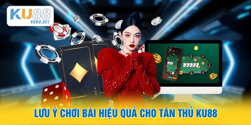Lưu ý chơi bài hiệu quả cho tân thủ KU88